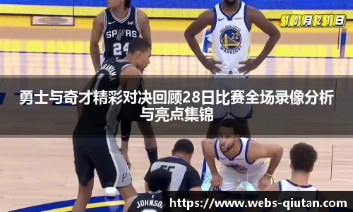 勇士与奇才精彩对决回顾28日比赛全场录像分析与亮点集锦