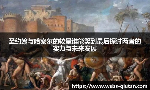 圣约翰与哈密尔的较量谁能笑到最后探讨两者的实力与未来发展
